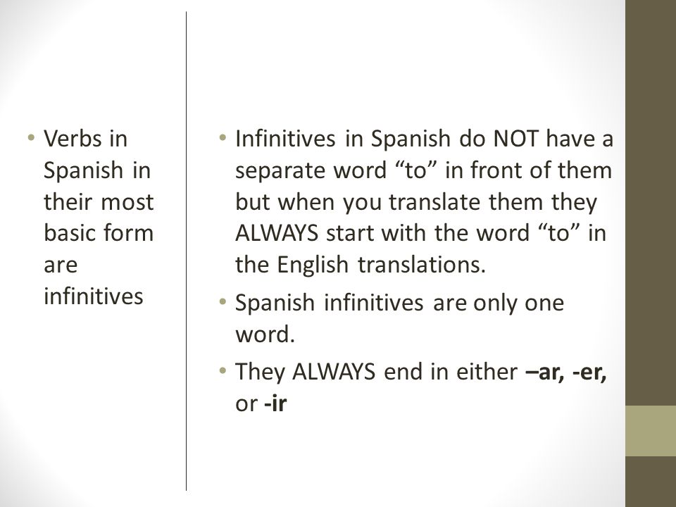 Verbs in Spanish in their most basic form are infinitives