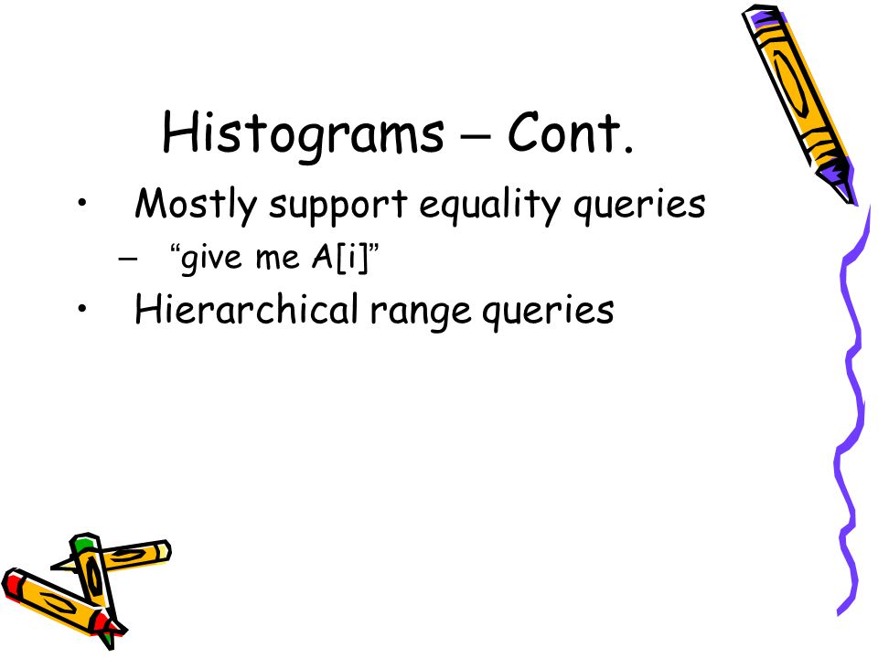 Histograms – Cont. Mostly support equality queries