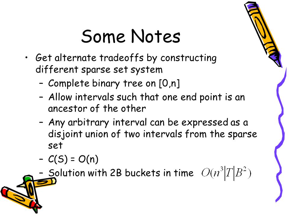 Some Notes Get alternate tradeoffs by constructing different sparse set system. Complete binary tree on [0,n]