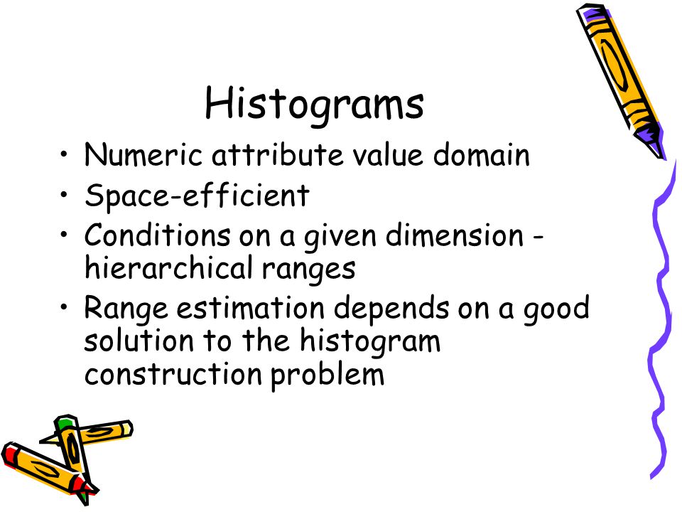 Histograms Numeric attribute value domain Space-efficient