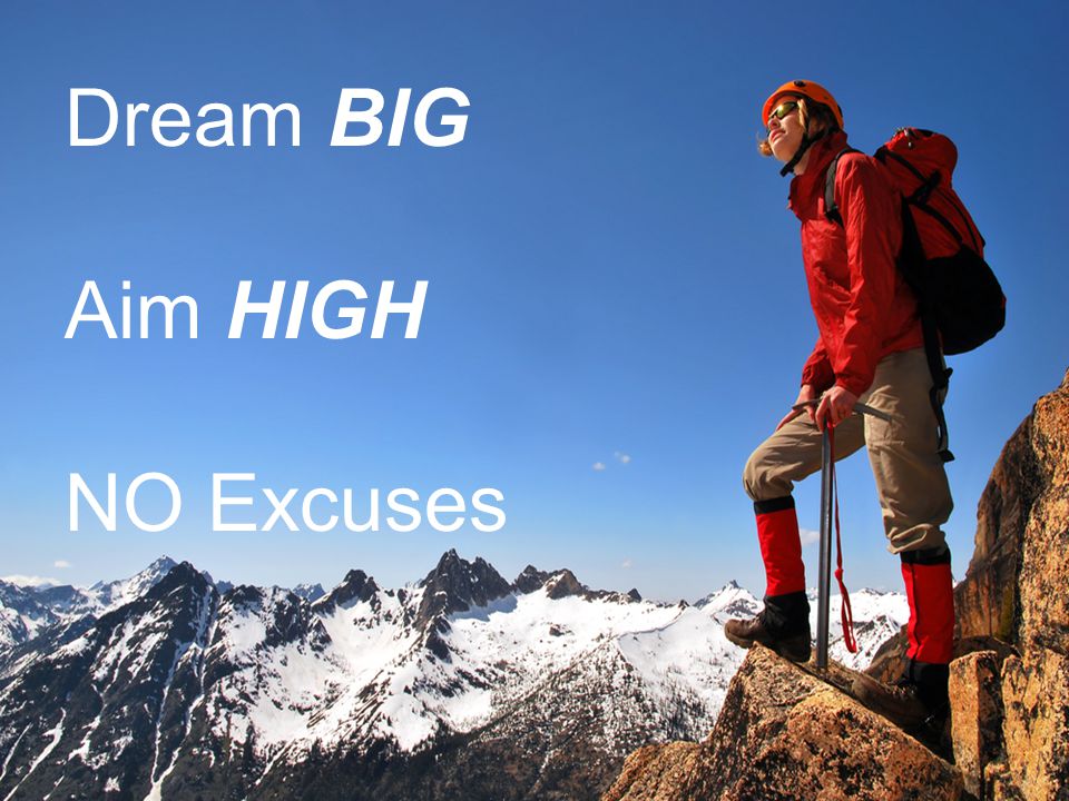Presentation on theme: "Dream BIG Aim HIGH NO Excuses."