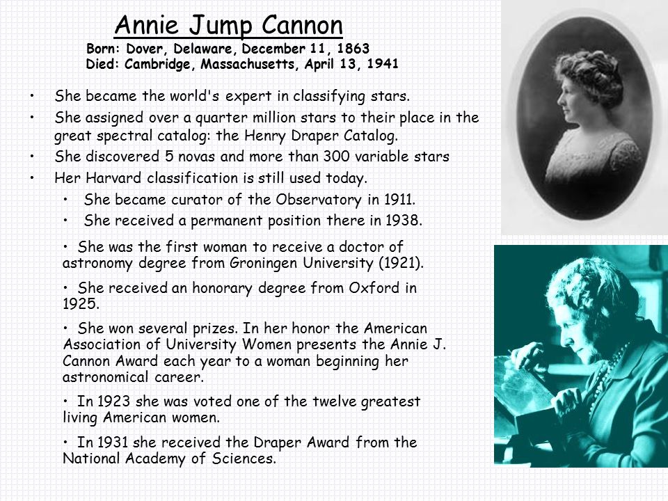 Annie Jump Cannon Born: Dover, Delaware, December 11, 1863 Died: Cambridge, Massachusetts, April 13, 1941