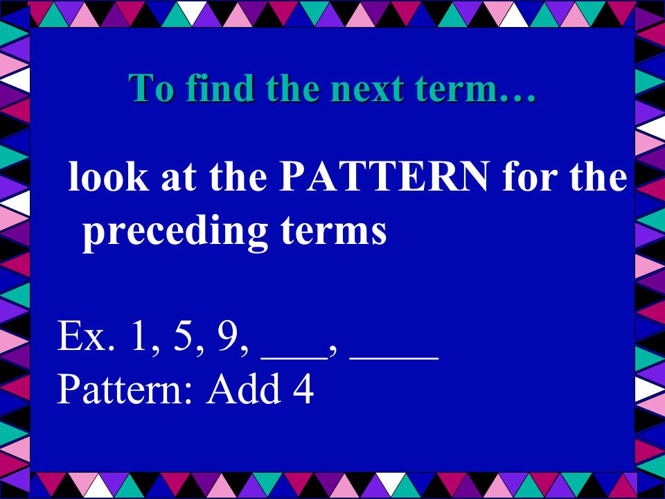 look at the PATTERN for the preceding terms