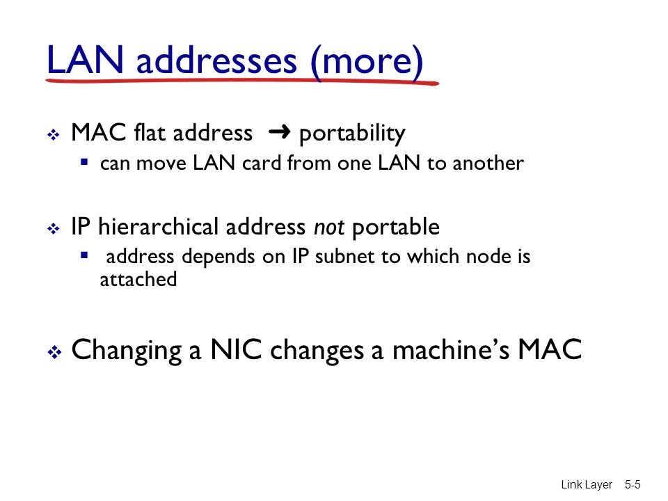LAN addresses (more) Changing a NIC changes a machine’s MAC