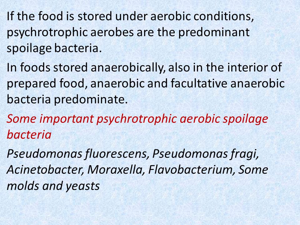 If the food is stored under aerobic conditions, psychrotrophic aerobes are the predominant spoilage bacteria.