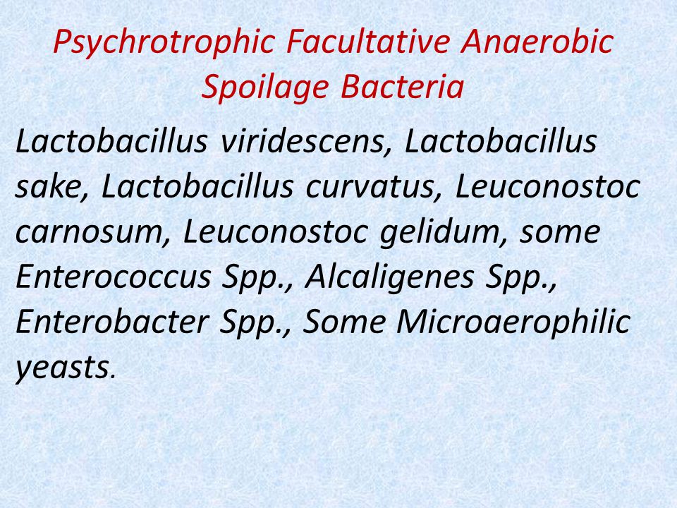 Psychrotrophic Facultative Anaerobic Spoilage Bacteria Lactobacillus viridescens, Lactobacillus sake, Lactobacillus curvatus, Leuconostoc carnosum, Leuconostoc gelidum, some Enterococcus Spp., Alcaligenes Spp., Enterobacter Spp., Some Microaerophilic yeasts.