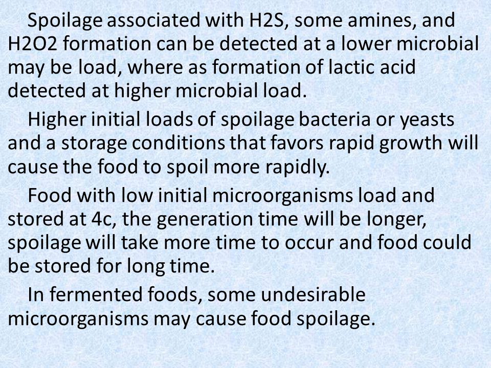 Spoilage associated with H2S, some amines, and H2O2 formation can be detected at a lower microbial load, where as formation of lactic acid may be detected at higher microbial load.