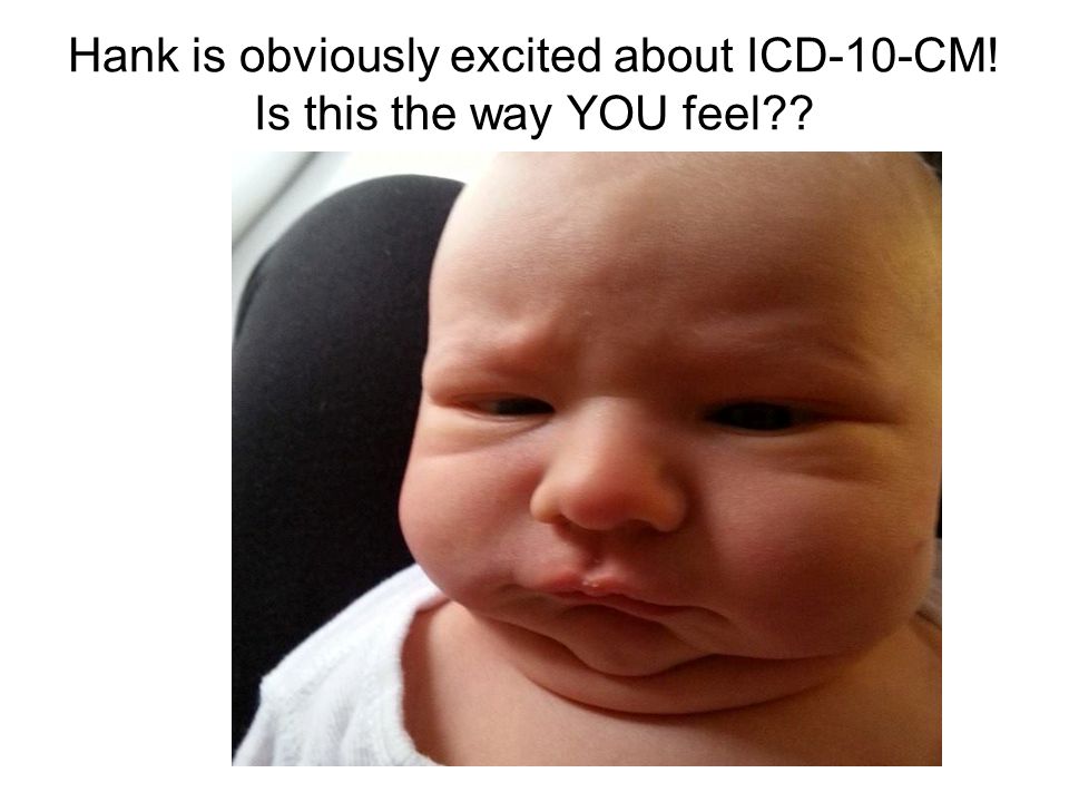 Hank is obviously excited about ICD-10-CM! Is this the way YOU feel