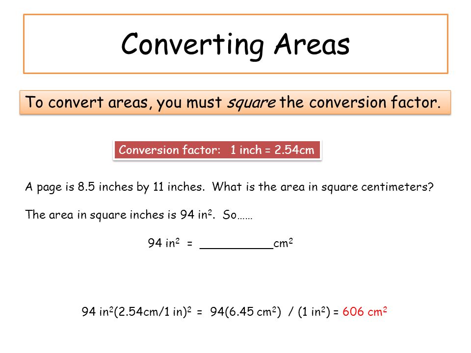 Converting Areas To convert areas, you must square the conversion factor. Conversion factor: 1 inch = 2.54cm.