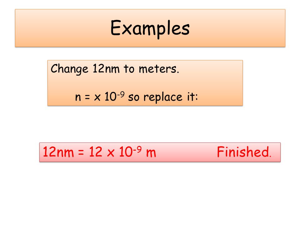 Examples 12nm = 12 x 10-9 m Finished. Change 12nm to meters.