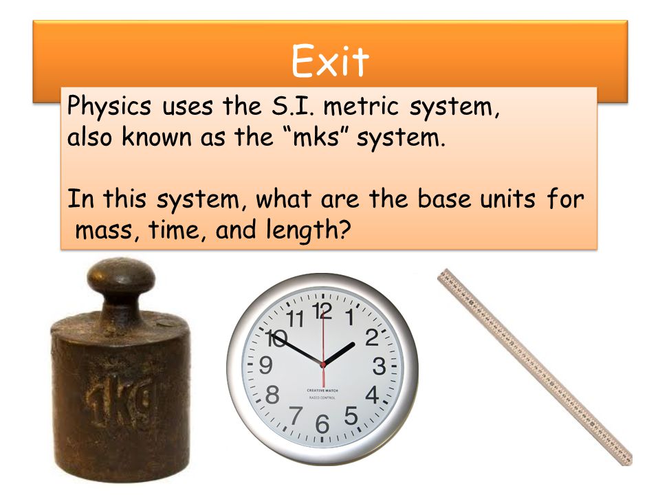Exit Physics uses the S.I. metric system,