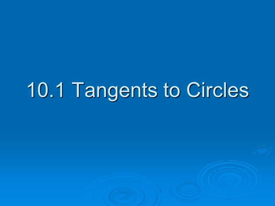 10.1 Tangents to Circles
