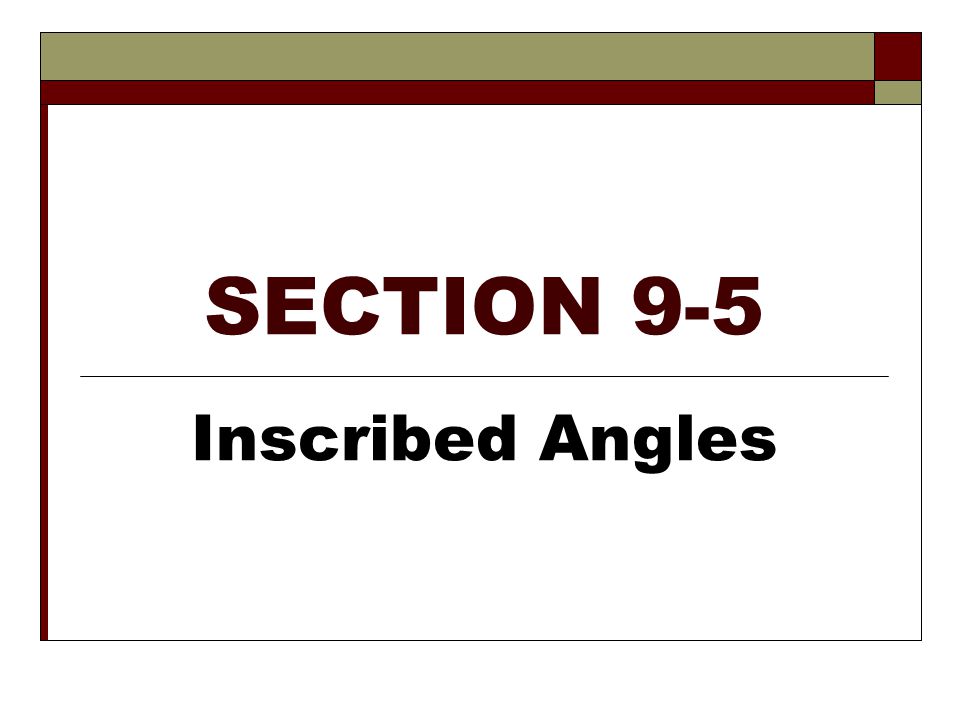 SECTION 9-5 Inscribed Angles