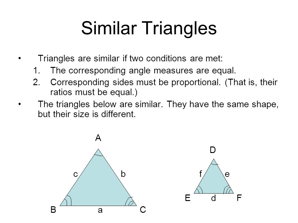 Similar Triangles Triangles are similar if two conditions are met: