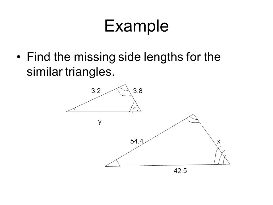 Example Find the missing side lengths for the similar triangles.