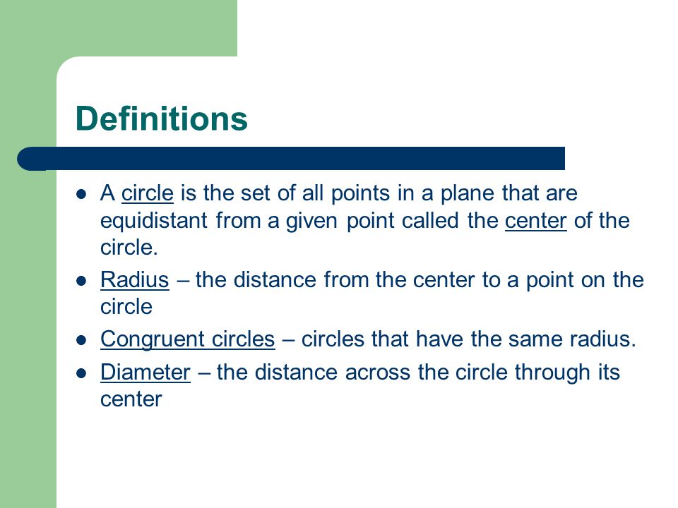 Definitions A circle is the set of all points in a plane that are equidistant from a given point called the center of the circle.
