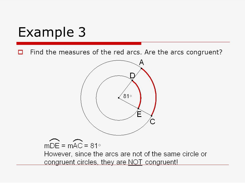 Example 3 Find the measures of the red arcs. Are the arcs congruent