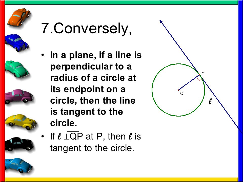 7.Conversely, In a plane, if a line is perpendicular to a radius of a circle at its endpoint on a circle, then the line is tangent to the circle.