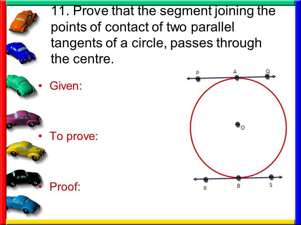 11. Prove that the segment joining the points of contact of two parallel tangents of a circle, passes through the centre.
