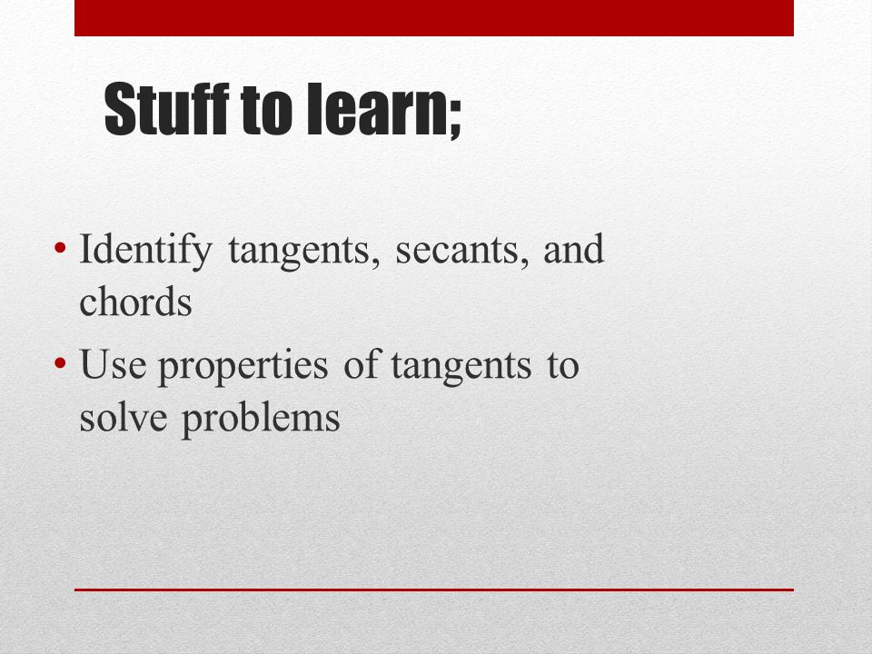 Stuff to learn; Identify tangents, secants, and chords