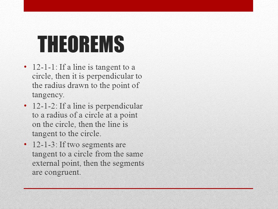 THEOREMS : If a line is tangent to a circle, then it is perpendicular to the radius drawn to the point of tangency.
