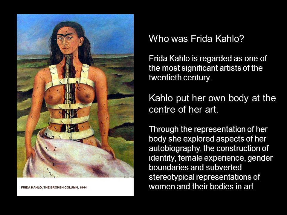 Kahlo put her own body at the centre of her art.