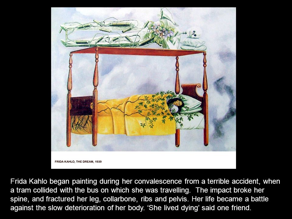 Frida Kahlo began painting during her convalescence from a terrible accident, when a tram collided with the bus on which she was travelling.