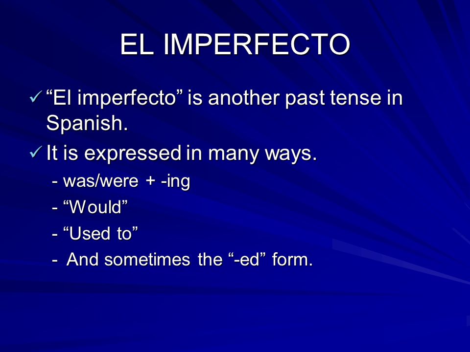 EL IMPERFECTO El imperfecto is another past tense in Spanish.