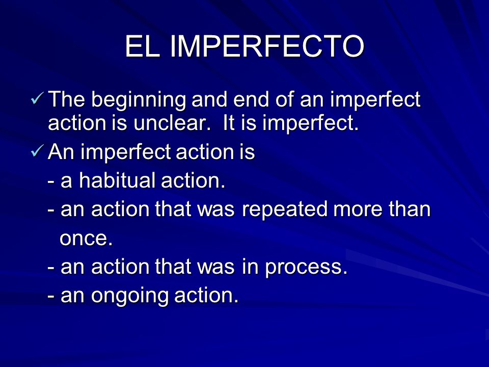 EL IMPERFECTO The beginning and end of an imperfect action is unclear. It is imperfect. An imperfect action is.