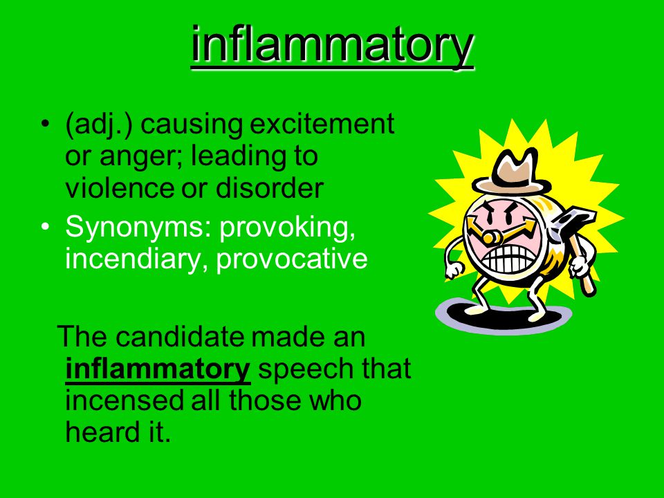 inflammatory (adj.) causing excitement or anger; leading to violence or disorder. Synonyms: provoking, incendiary, provocative.