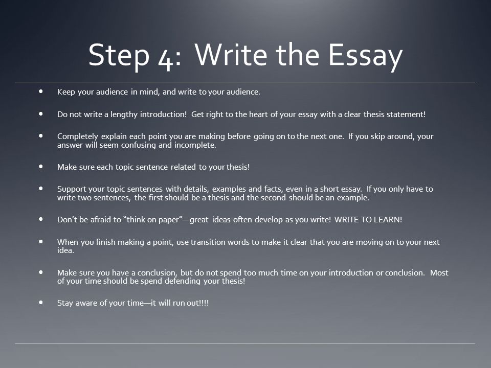 Step 4: Write the Essay Keep your audience in mind, and write to your audience.