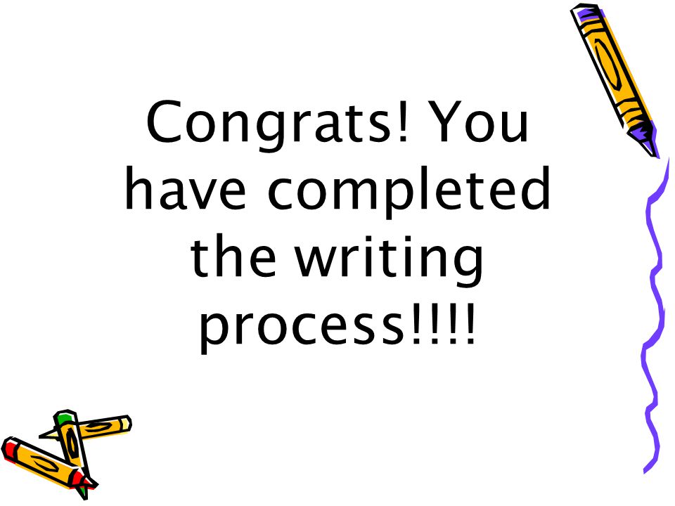 Congrats! You have completed the writing process!!!!