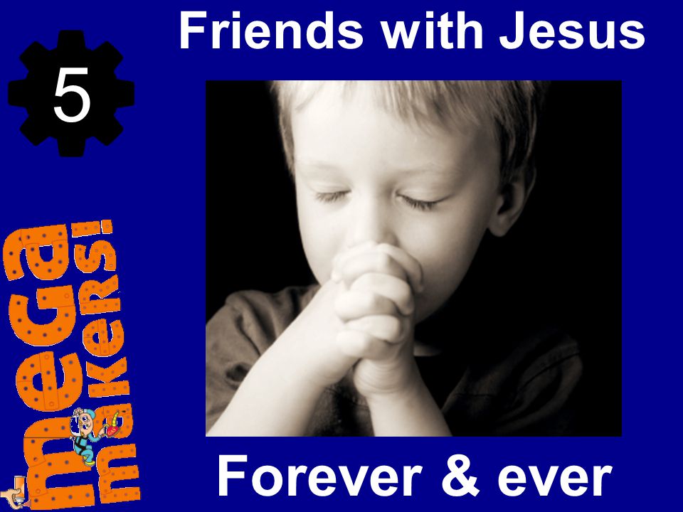 Friends with Jesus 5 Forever & ever
