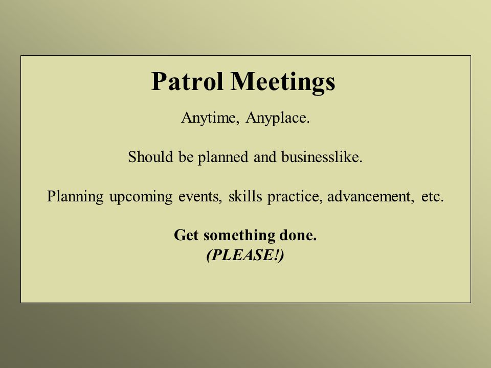 Patrol Meetings Anytime, Anyplace. Should be planned and businesslike.