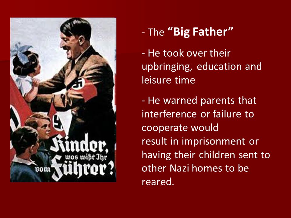 The Big Father He took over their upbringing, education and leisure time. He warned parents that interference or failure to cooperate would.