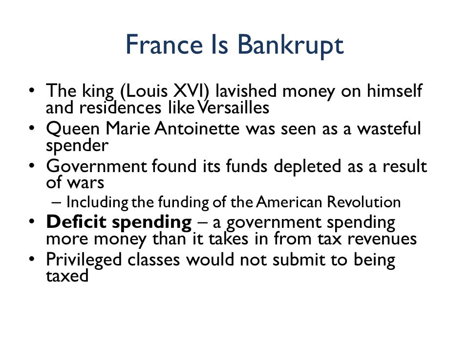 France Is Bankrupt The king (Louis XVI) lavished money on himself and residences like Versailles.