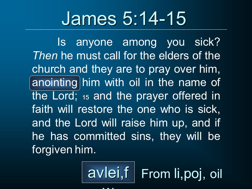 James 5:14-15 avlei,fw From li,poj, oil
