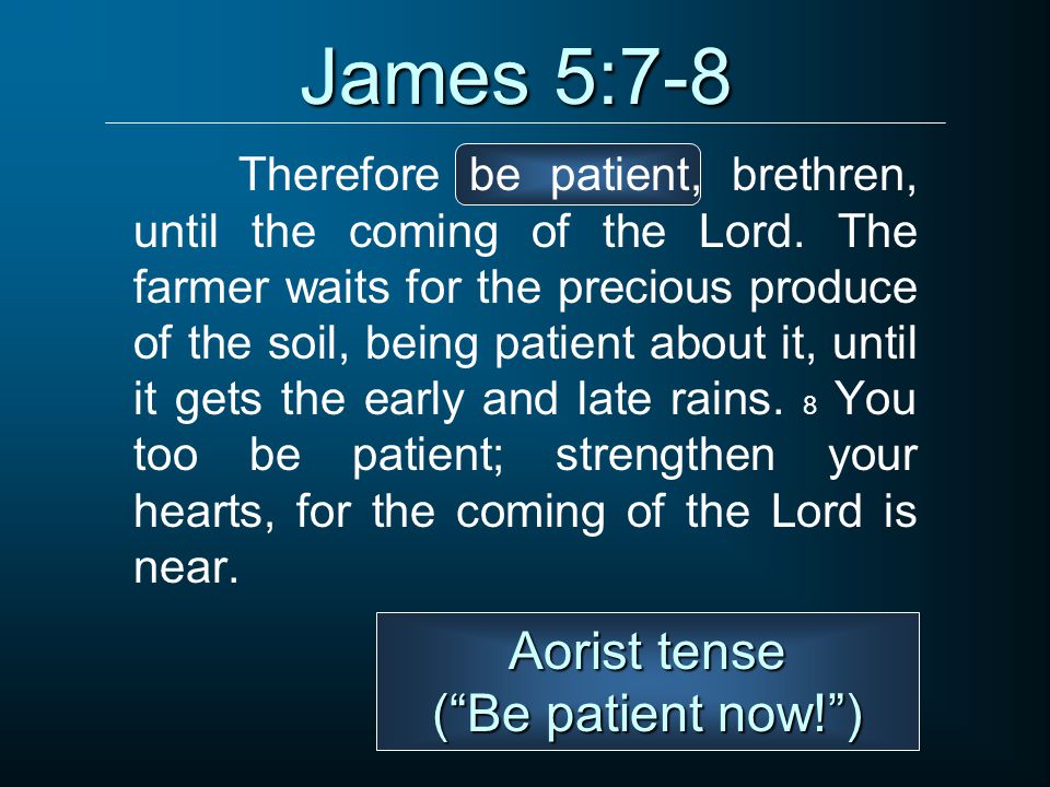 James 5:7-8 Aorist tense ( Be patient now! )