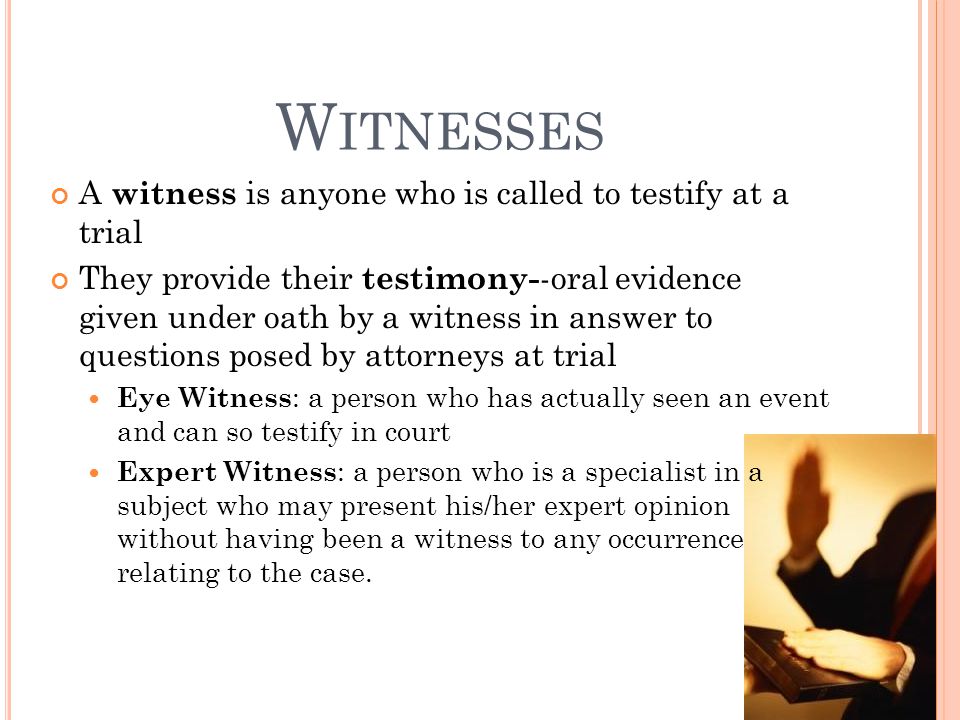 Witnesses A witness is anyone who is called to testify at a trial