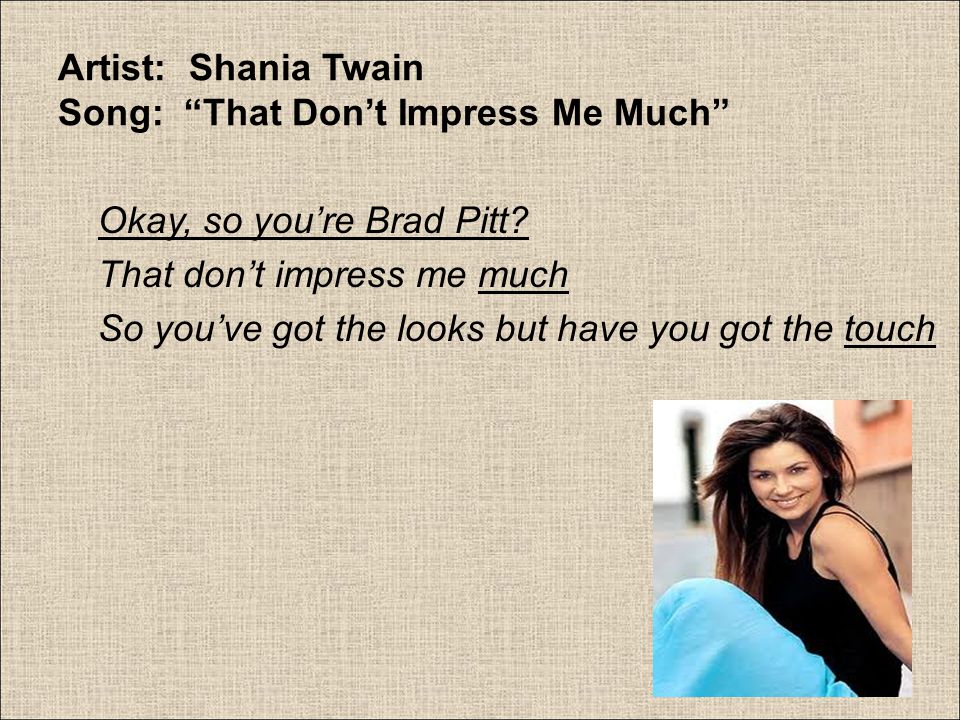 Artist: Shania Twain Song: That Don’t Impress Me Much