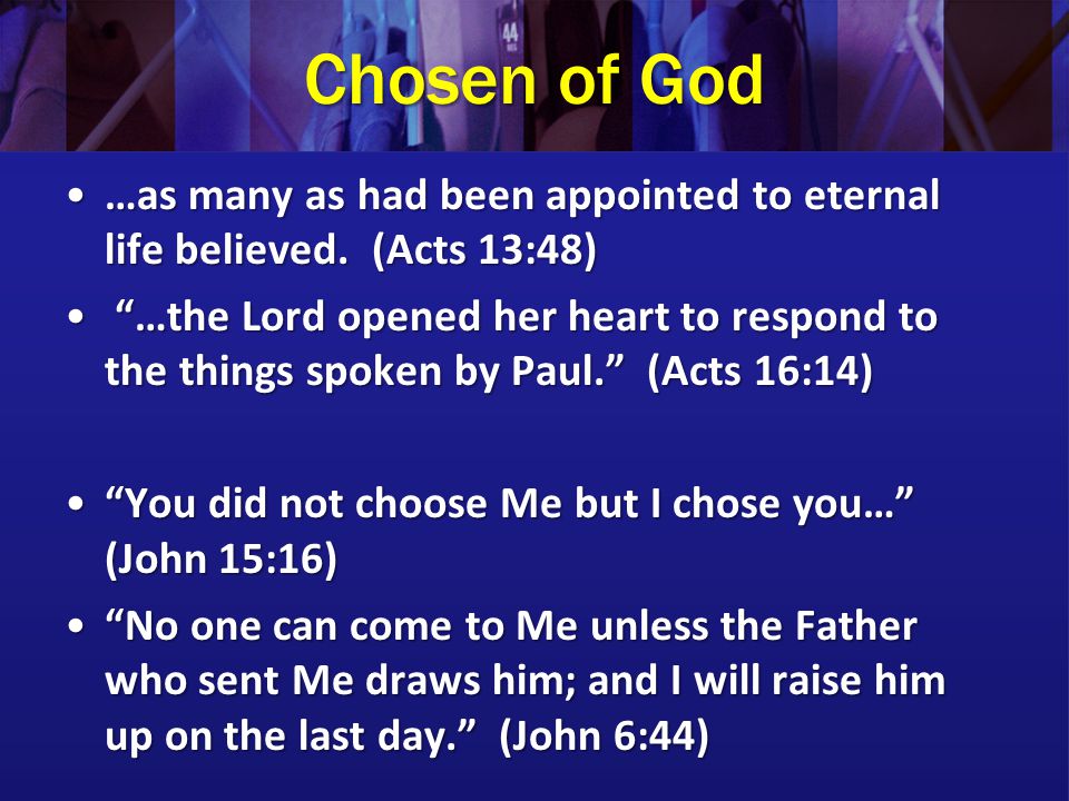 Chosen of God …as many as had been appointed to eternal life believed. (Acts 13:48)