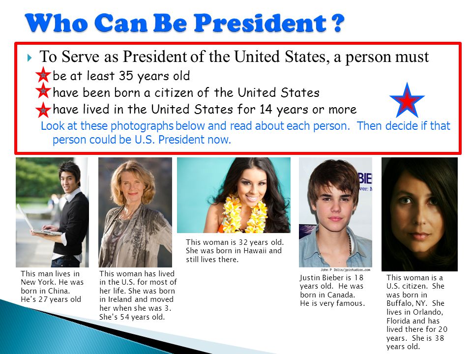 Who Can Be President To Serve as President of the United States, a person must. be at least 35 years old.