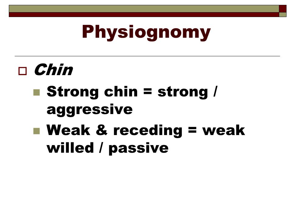 Physiognomy Chin Strong chin = strong / aggressive