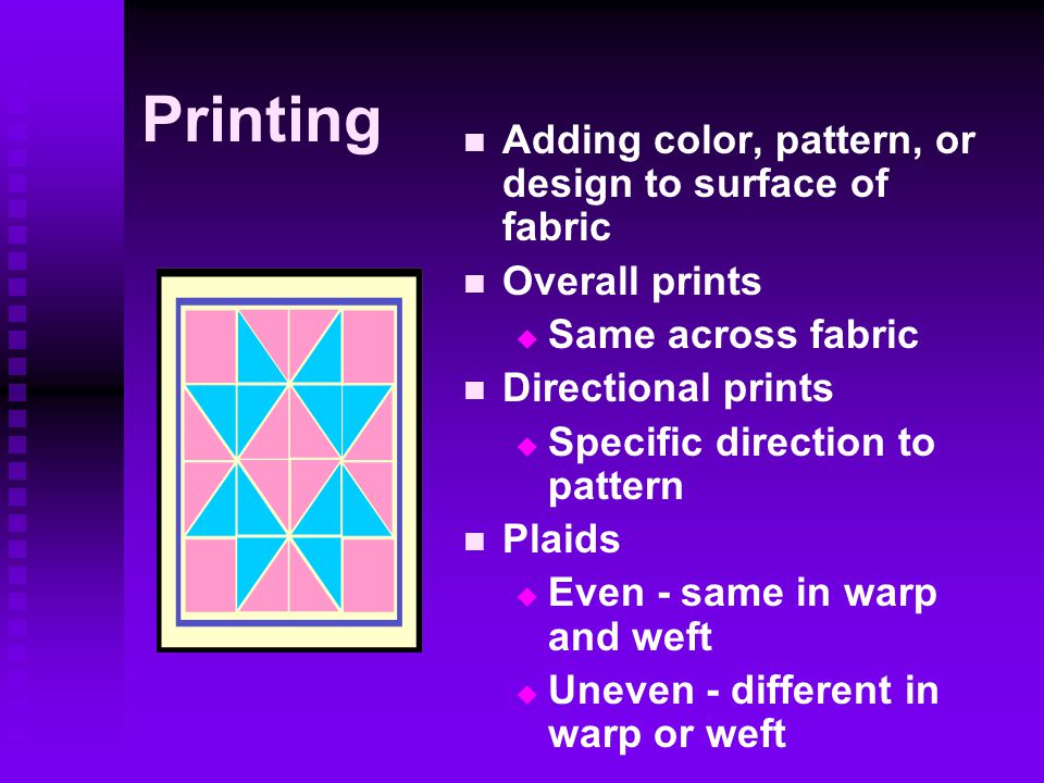 Printing Adding color, pattern, or design to surface of fabric
