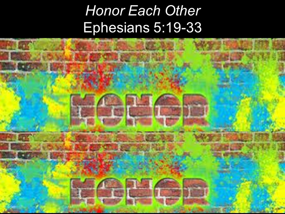 Honor Each Other Ephesians 5:19-33