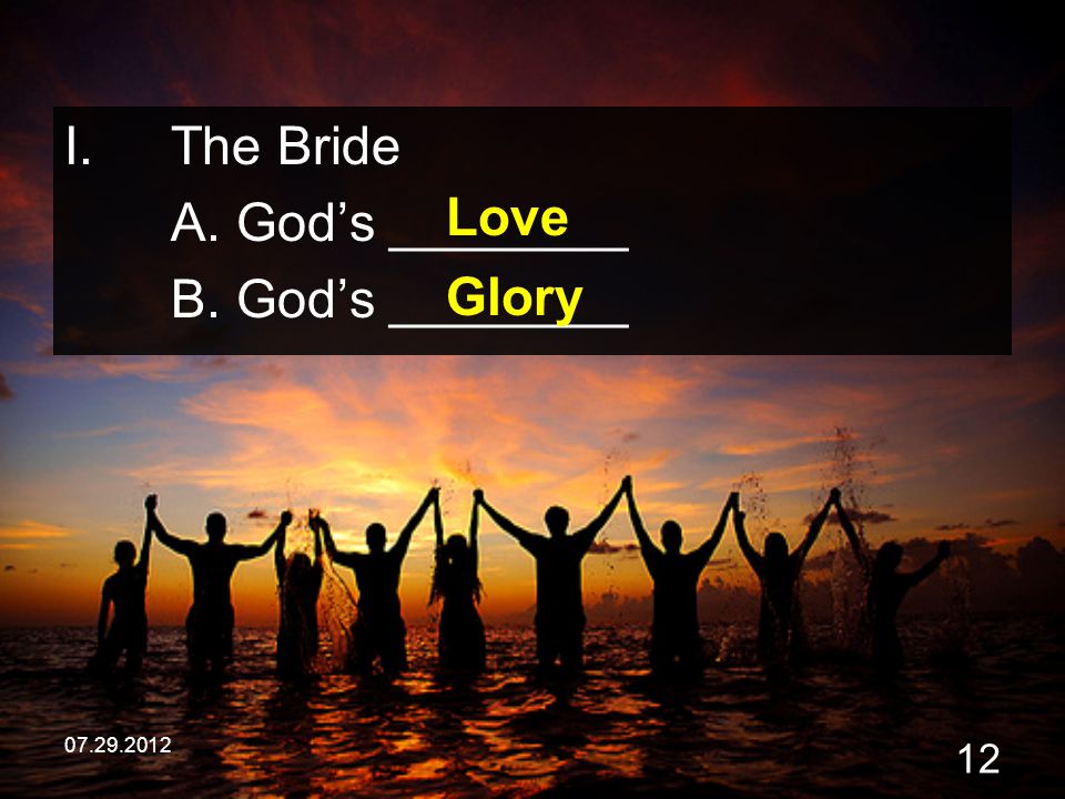 The Bride A. God’s ________ B. God’s ________ Love Glory