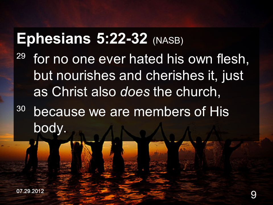 Ephesians 5:22-32 (NASB) 29 for no one ever hated his own flesh, but nourishes and cherishes it, just as Christ also does the church,