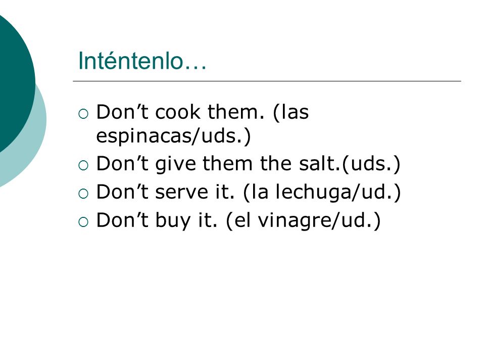 Inténtenlo… Don’t cook them. (las espinacas/uds.)