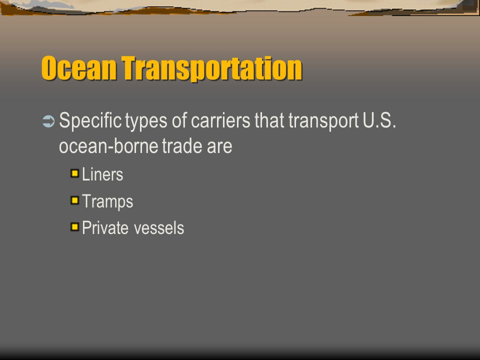 Ocean Transportation Specific types of carriers that transport U.S. ocean-borne trade are. Liners.