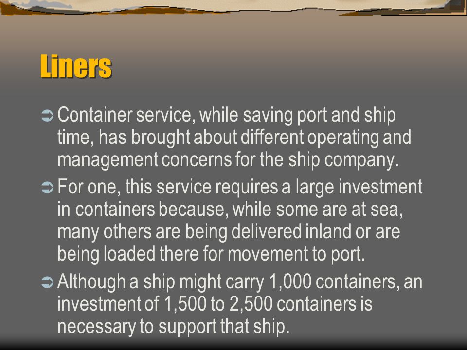 Liners Container service, while saving port and ship time, has brought about different operating and management concerns for the ship company.